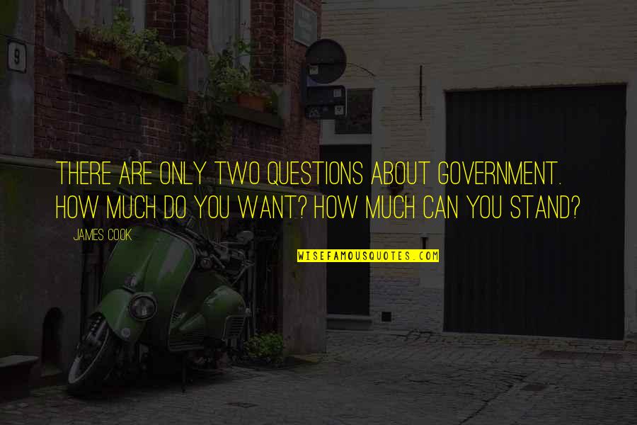 Bullheaded Quotes By James Cook: There are only two questions about government. How