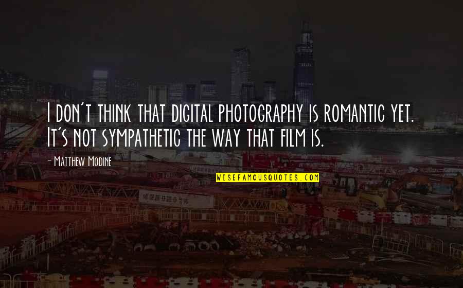 Bullheaded Quotes By Matthew Modine: I don't think that digital photography is romantic