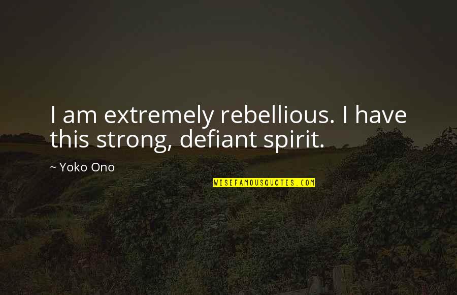 Bullheaded Quotes By Yoko Ono: I am extremely rebellious. I have this strong,