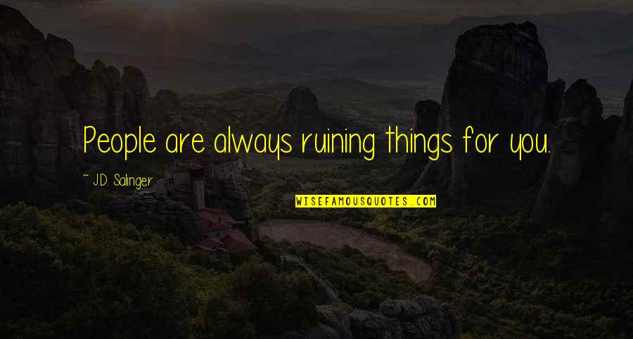 Bullheadedness Quotes By J.D. Salinger: People are always ruining things for you. Bullheadedness Quotes By J.D. Salinger: People are always ruining things for you.