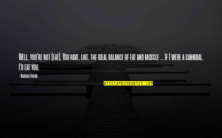 Bullheadedness Synonyms Quotes By Natasha Friend: Well, you're not [fat]. You have, like, the