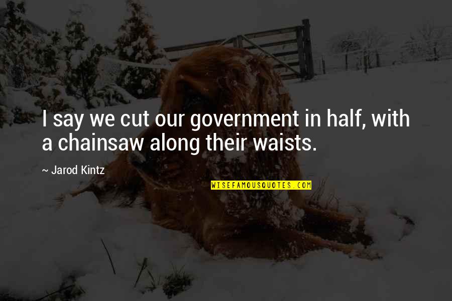 Bullhorn Megaphone Quotes By Jarod Kintz: I say we cut our government in half,