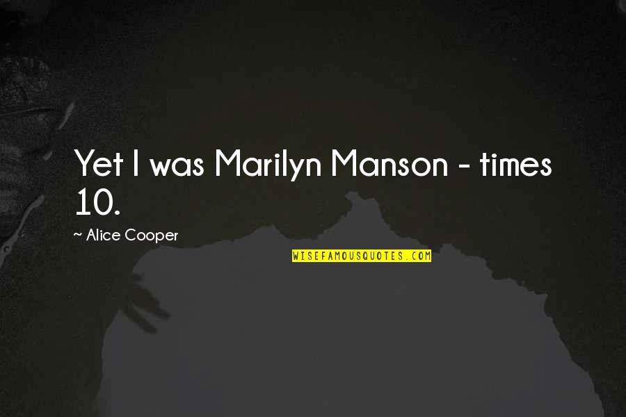 Bullhorn Quotes By Alice Cooper: Yet I was Marilyn Manson - times 10.