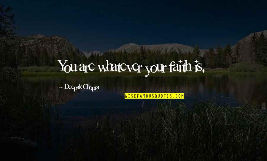 Bullhorn Quotes By Deepak Chopra: You are whatever your faith is.