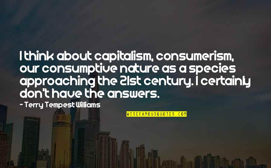 Bullhorn Quotes By Terry Tempest Williams: I think about capitalism, consumerism, our consumptive nature
