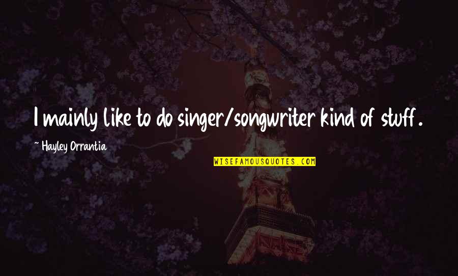 Bulliciosamente Quotes By Hayley Orrantia: I mainly like to do singer/songwriter kind of Bulliciosamente Quotes By Hayley Orrantia: I mainly like to do singer/songwriter kind of