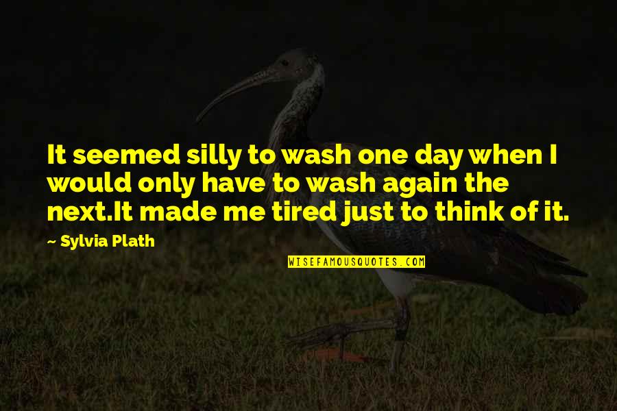 Bulliciosamente Quotes By Sylvia Plath: It seemed silly to wash one day when Bulliciosamente Quotes By Sylvia Plath: It seemed silly to wash one day when