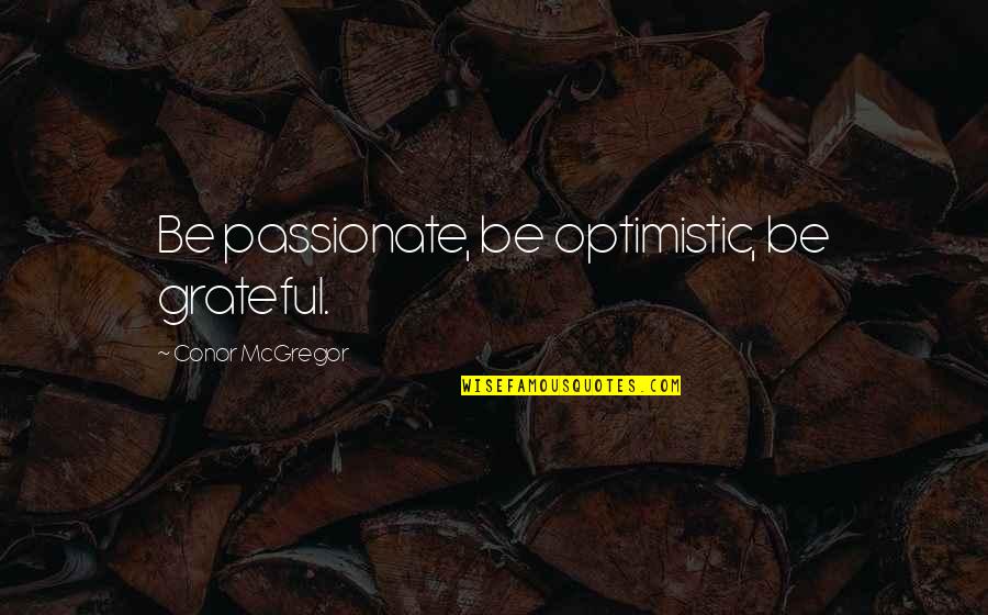 Bullicioso Quotes By Conor McGregor: Be passionate, be optimistic, be grateful. Bullicioso Quotes By Conor McGregor: Be passionate, be optimistic, be grateful.