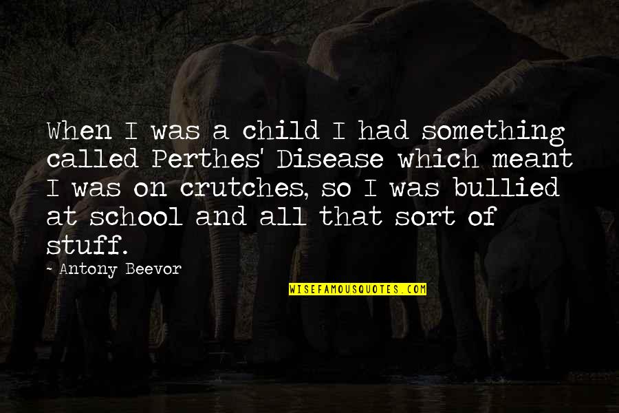 Bullied Quotes By Antony Beevor: When I was a child I had something