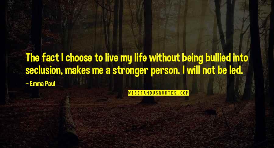 Bullied Quotes By Emma Paul: The fact I choose to live my life