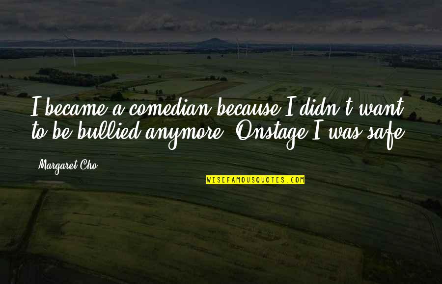 Bullied Quotes By Margaret Cho: I became a comedian because I didn't want