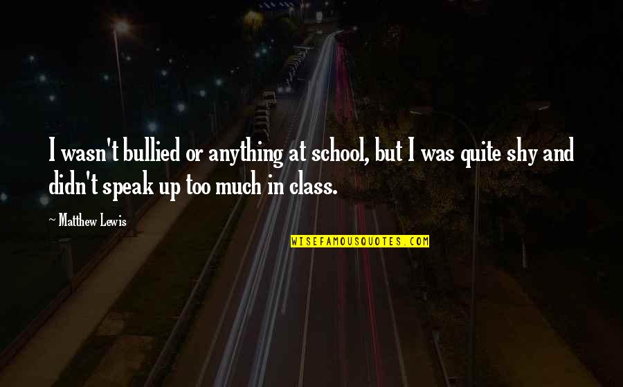 Bullied Quotes By Matthew Lewis: I wasn't bullied or anything at school, but