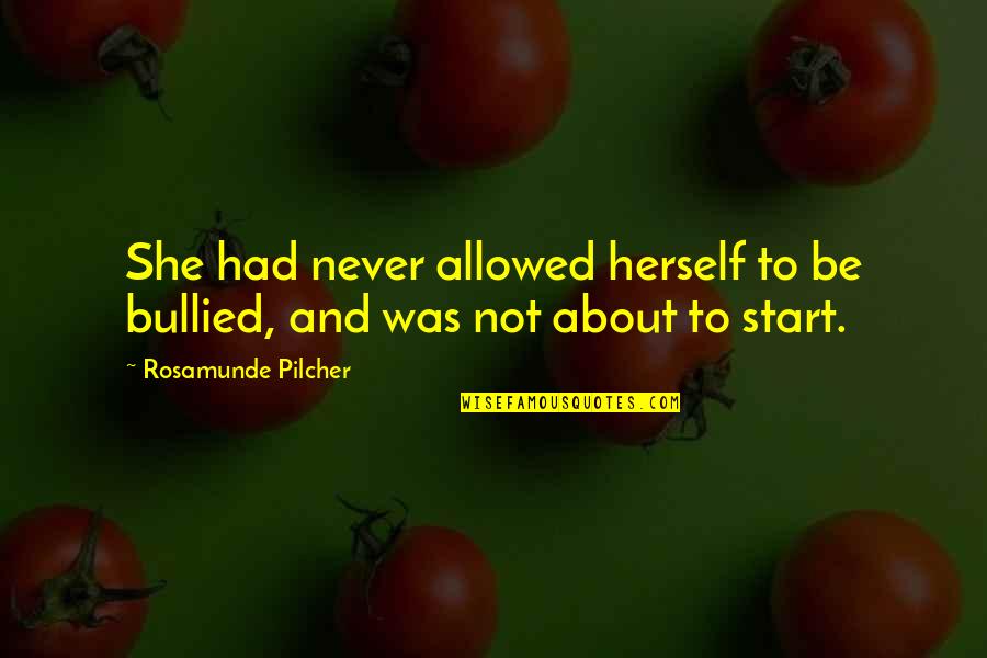 Bullied Quotes By Rosamunde Pilcher: She had never allowed herself to be bullied,