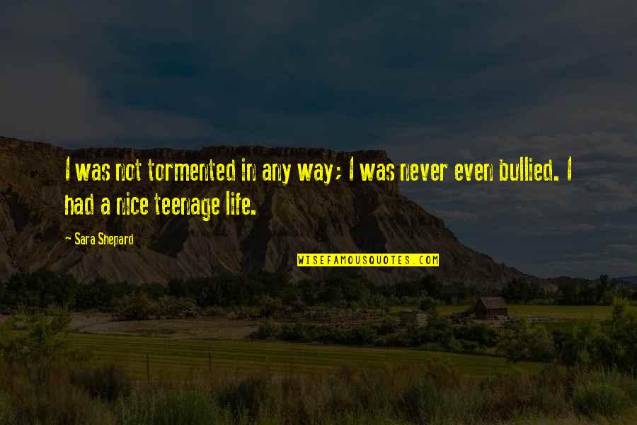 Bullied Quotes By Sara Shepard: I was not tormented in any way; I