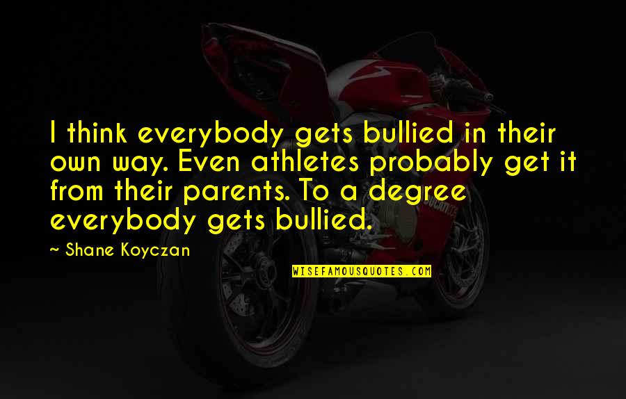 Bullied Quotes By Shane Koyczan: I think everybody gets bullied in their own