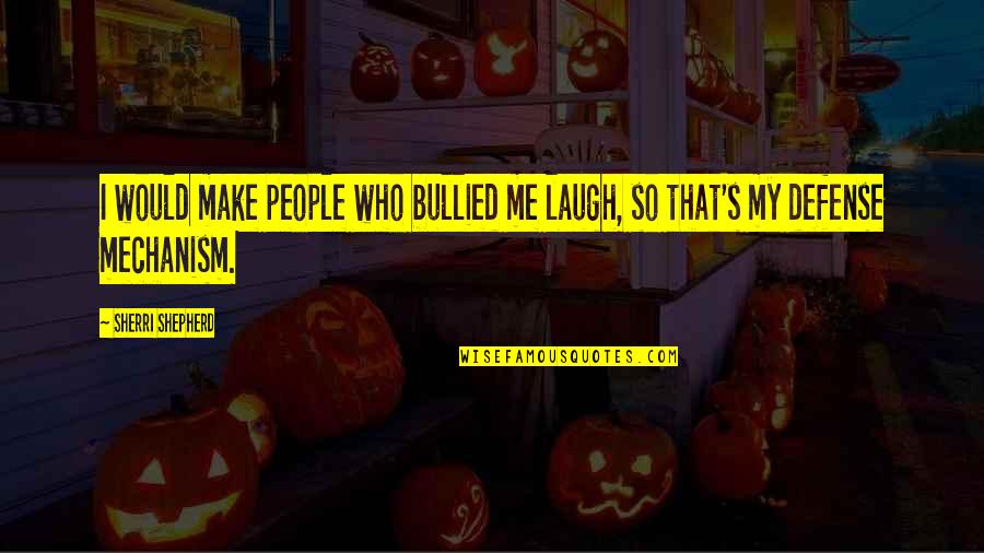 Bullied Quotes By Sherri Shepherd: I would make people who bullied me laugh,
