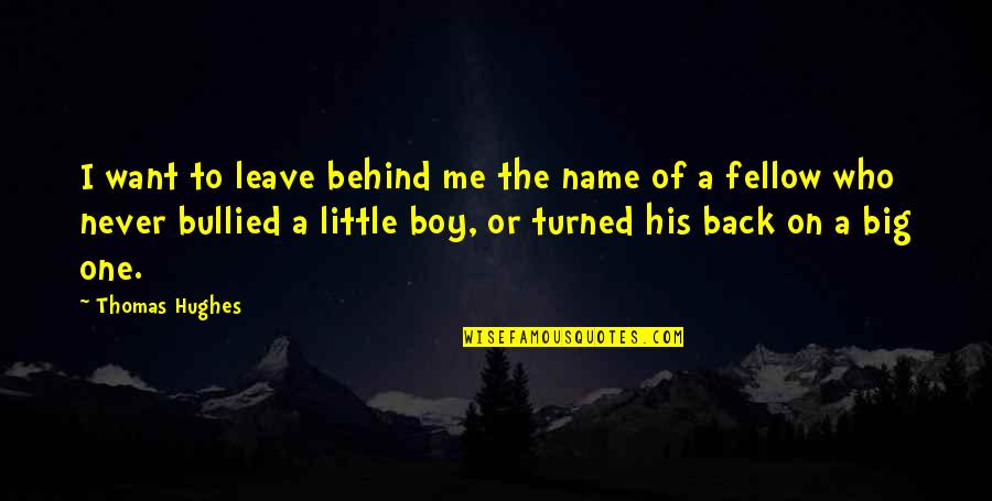 Bullied Quotes By Thomas Hughes: I want to leave behind me the name