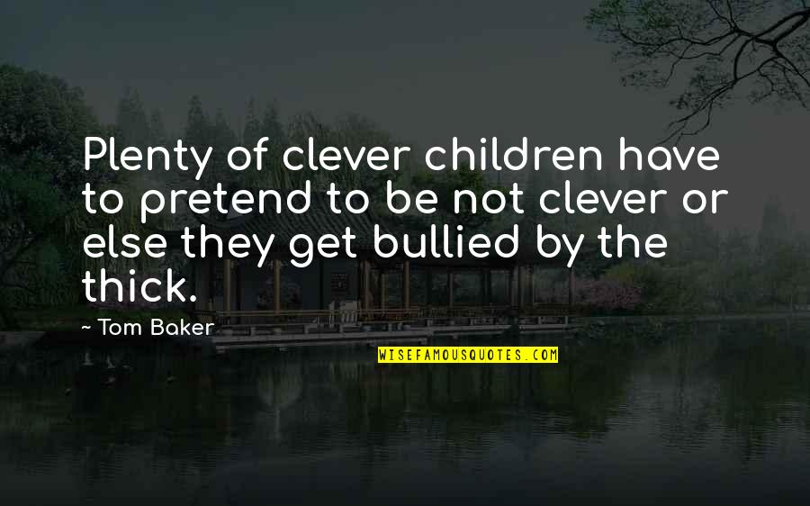 Bullied Quotes By Tom Baker: Plenty of clever children have to pretend to