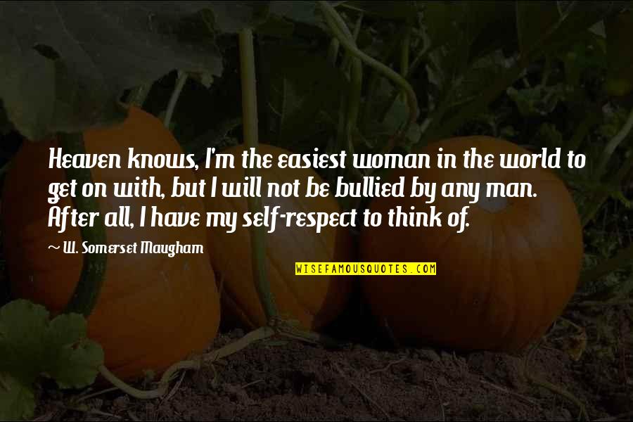 Bullied Quotes By W. Somerset Maugham: Heaven knows, I'm the easiest woman in the