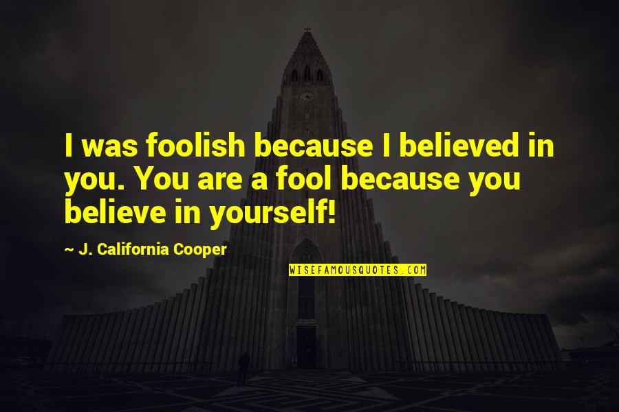 Bullied Victims Quotes By J. California Cooper: I was foolish because I believed in you.