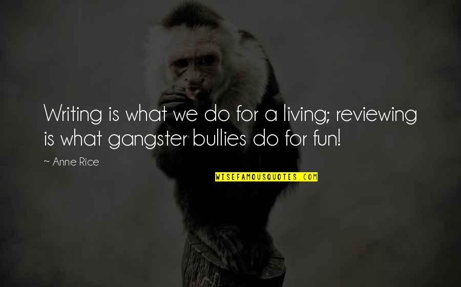 Bullies Quotes By Anne Rice: Writing is what we do for a living;