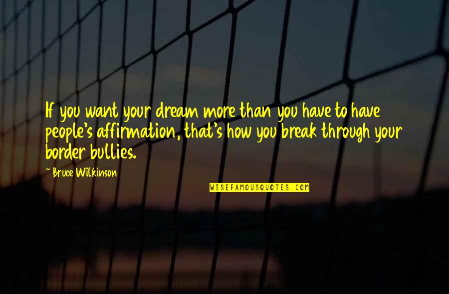 Bullies Quotes By Bruce Wilkinson: If you want your dream more than you