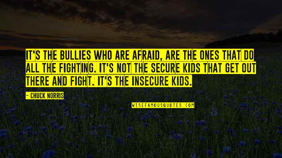 Bullies Quotes By Chuck Norris: It's the bullies who are afraid, are the