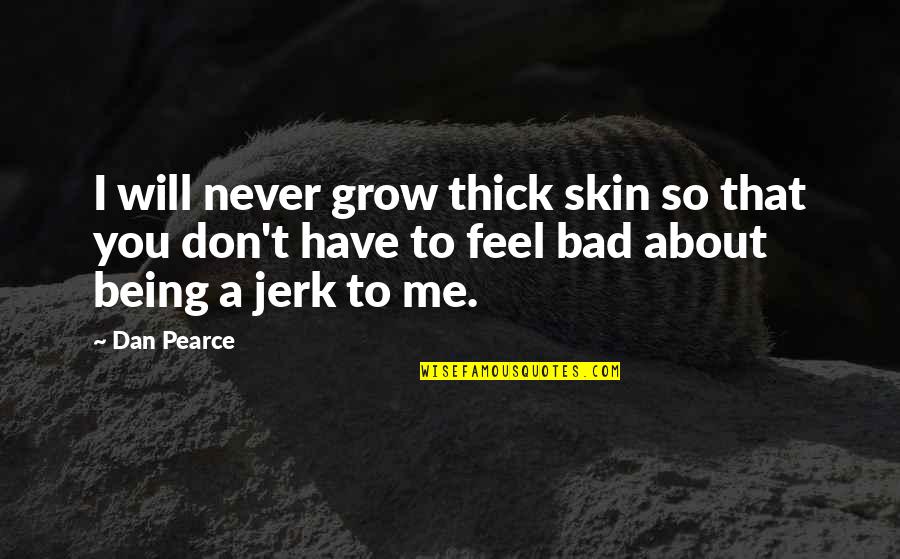 Bullies Quotes By Dan Pearce: I will never grow thick skin so that