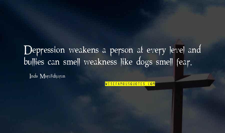 Bullies Quotes By Indu Muralidharan: Depression weakens a person at every level and