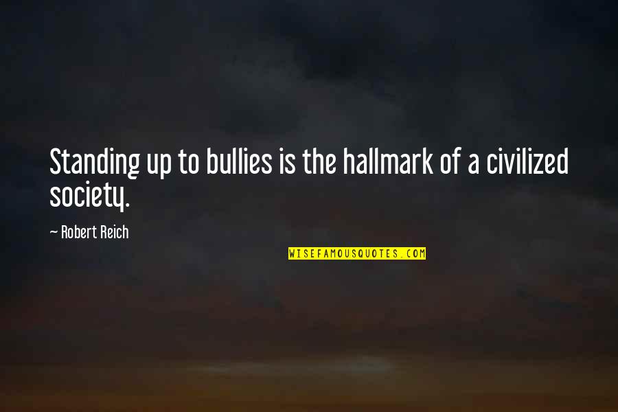 Bullies Quotes By Robert Reich: Standing up to bullies is the hallmark of