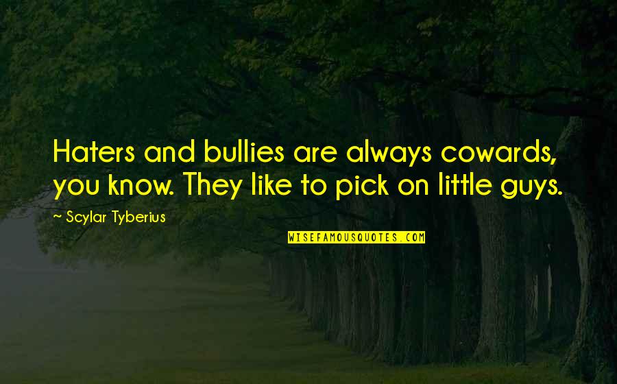 Bullies Quotes By Scylar Tyberius: Haters and bullies are always cowards, you know.