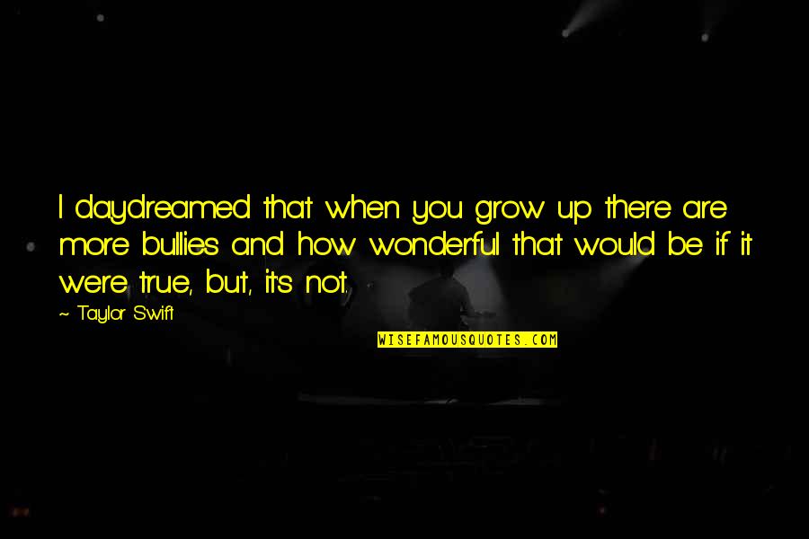 Bullies Quotes By Taylor Swift: I daydreamed that when you grow up there