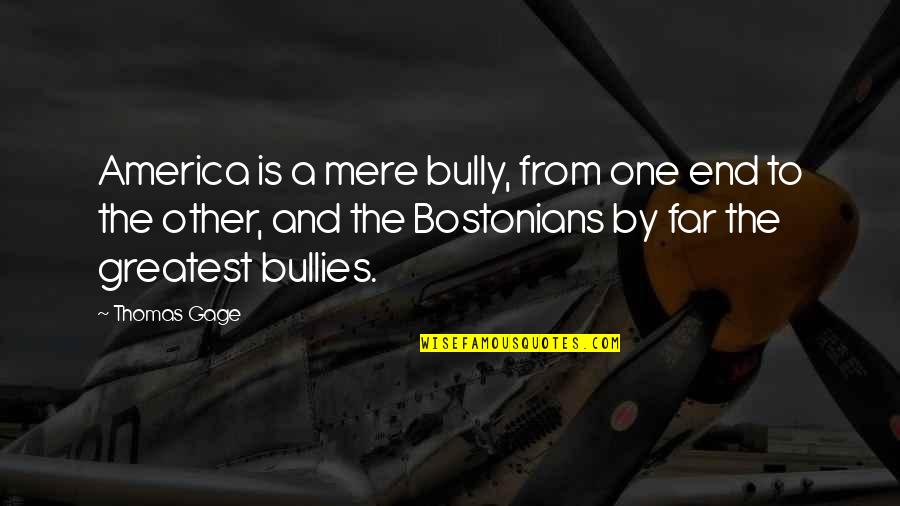 Bullies Quotes By Thomas Gage: America is a mere bully, from one end Bullies Quotes By Thomas Gage: America is a mere bully, from one end