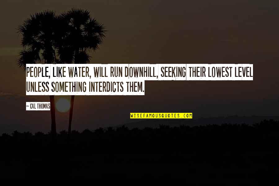 Bullimic Quotes By Cal Thomas: People, like water, will run downhill, seeking their