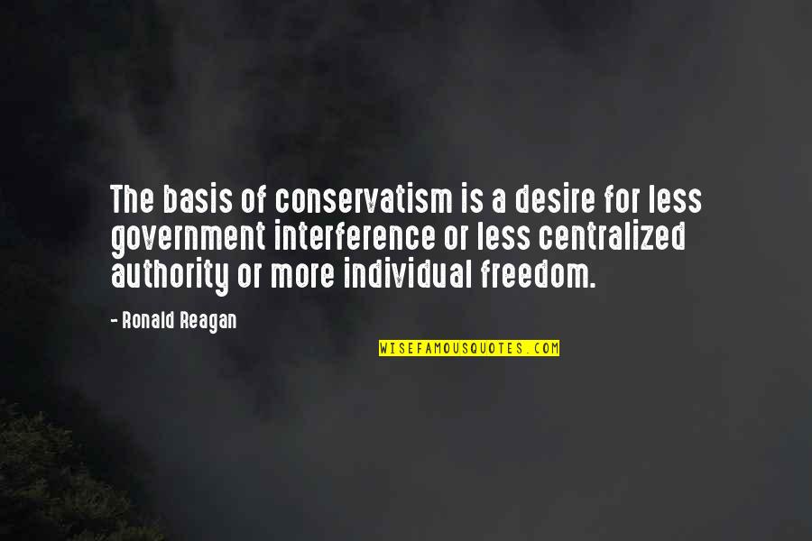 Bullinger Figures Quotes By Ronald Reagan: The basis of conservatism is a desire for