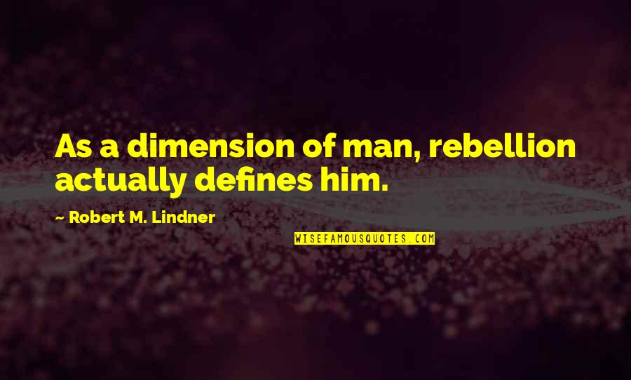 Bullinger Number Quotes By Robert M. Lindner: As a dimension of man, rebellion actually defines
