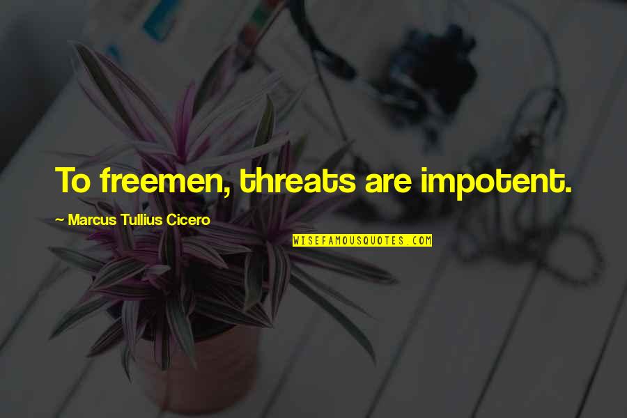 Bullinger Photography Quotes By Marcus Tullius Cicero: To freemen, threats are impotent.