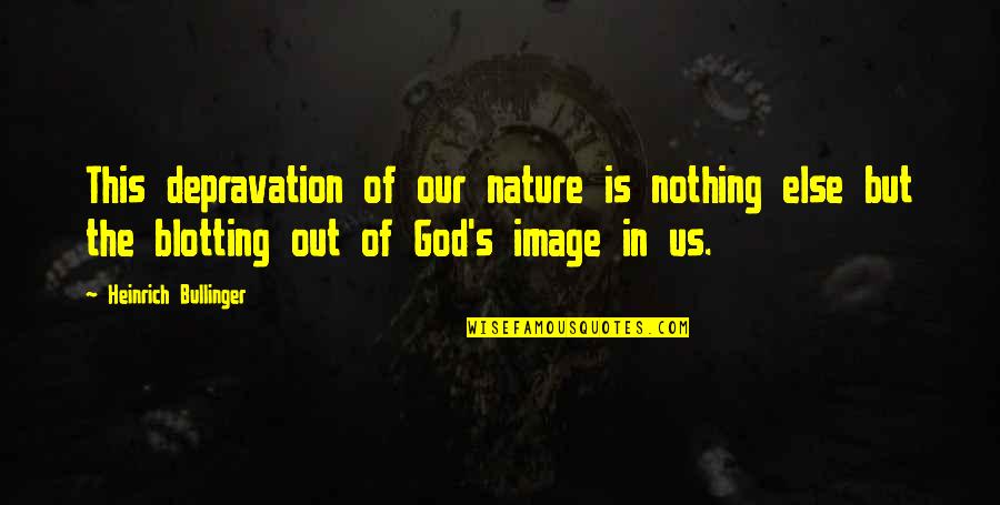 Bullinger Quotes By Heinrich Bullinger: This depravation of our nature is nothing else