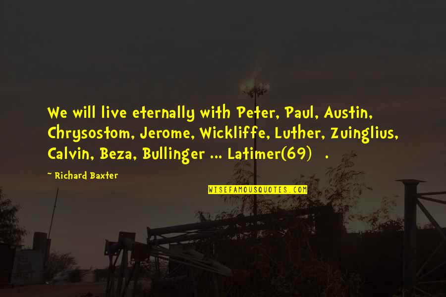 Bullinger Quotes By Richard Baxter: We will live eternally with Peter, Paul, Austin,