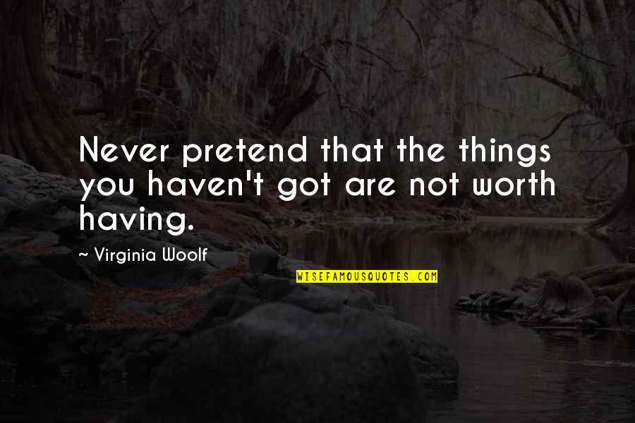 Bullish And Bearish Quotes By Virginia Woolf: Never pretend that the things you haven't got Bullish And Bearish Quotes By Virginia Woolf: Never pretend that the things you haven't got