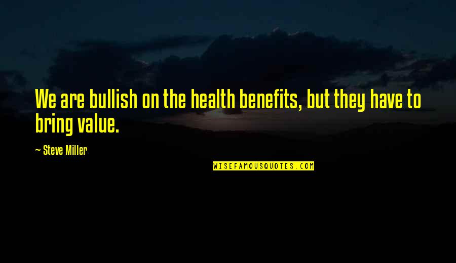 Bullish Quotes By Steve Miller: We are bullish on the health benefits, but