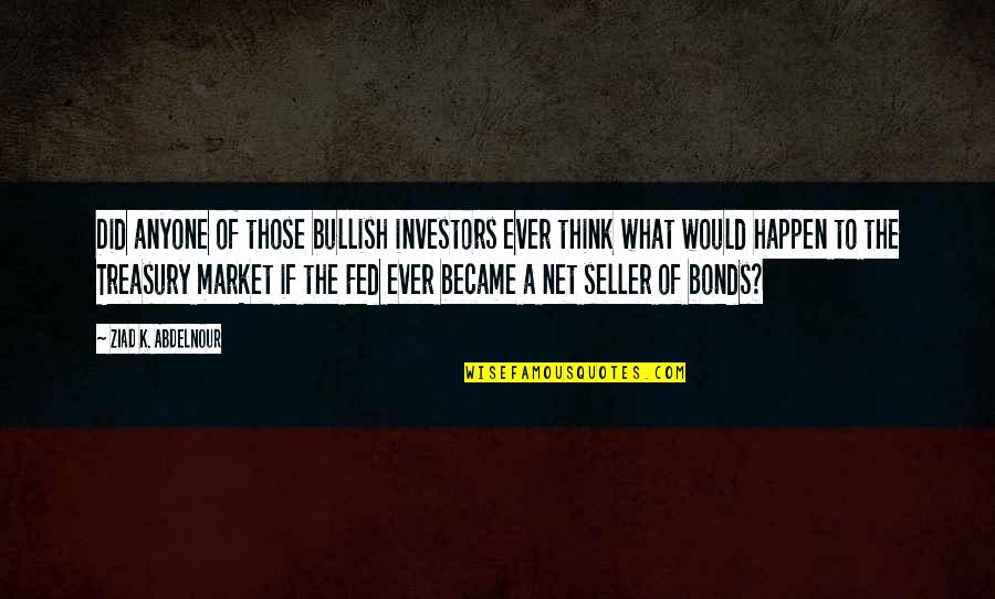 Bullish Quotes By Ziad K. Abdelnour: Did anyone of those bullish investors ever think