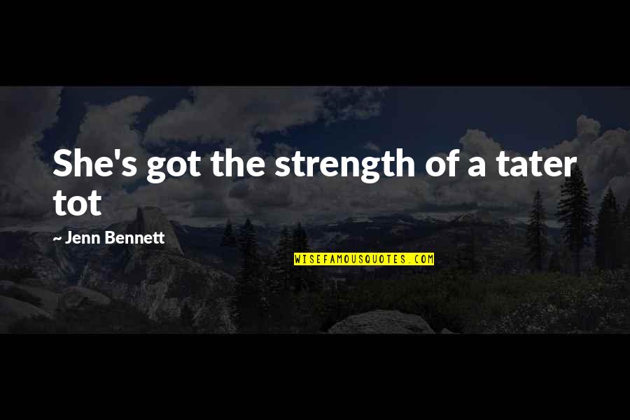 Bullivant Gallery Quotes By Jenn Bennett: She's got the strength of a tater tot