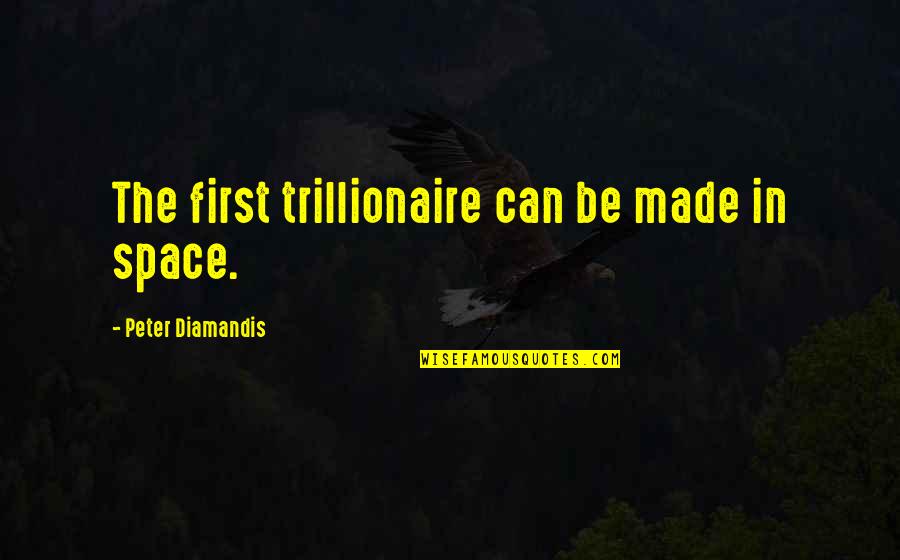 Bullivant Gallery Quotes By Peter Diamandis: The first trillionaire can be made in space.