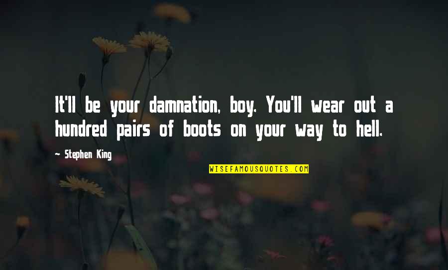 Bullivant Gallery Quotes By Stephen King: It'll be your damnation, boy. You'll wear out