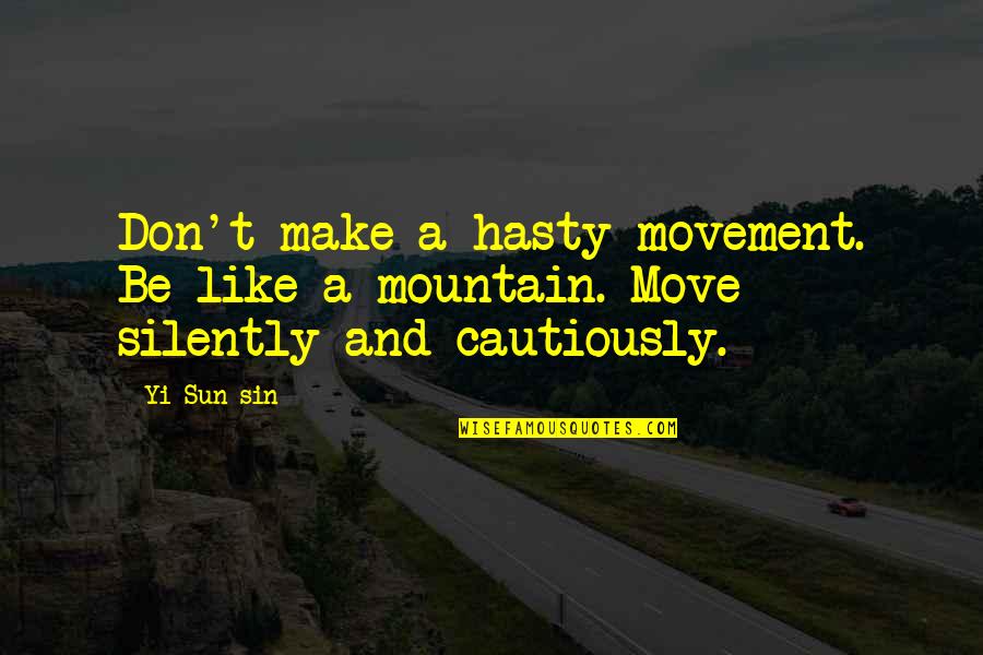 Bullivant Gallery Quotes By Yi Sun-sin: Don't make a hasty movement. Be like a