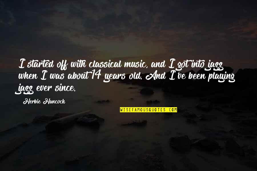 Bullivant Quotes By Herbie Hancock: I started off with classical music, and I Bullivant Quotes By Herbie Hancock: I started off with classical music, and I