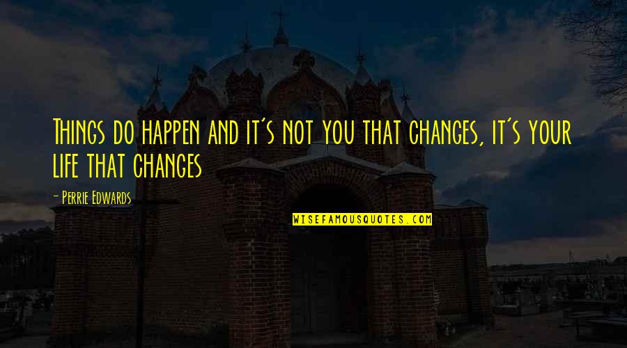 Bullivant Quotes By Perrie Edwards: Things do happen and it's not you that