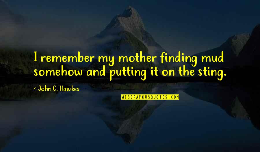 Bulloch Telephone Quotes By John C. Hawkes: I remember my mother finding mud somehow and