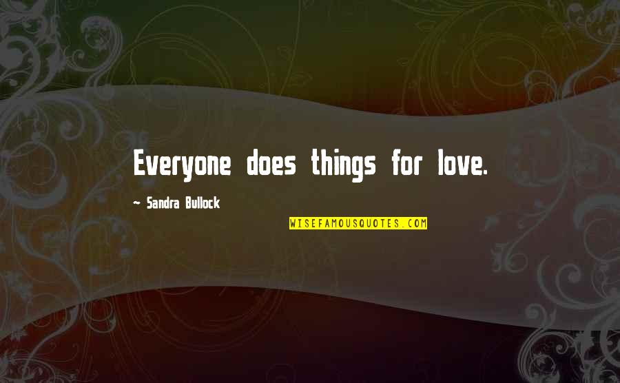 Bullock Quotes By Sandra Bullock: Everyone does things for love.